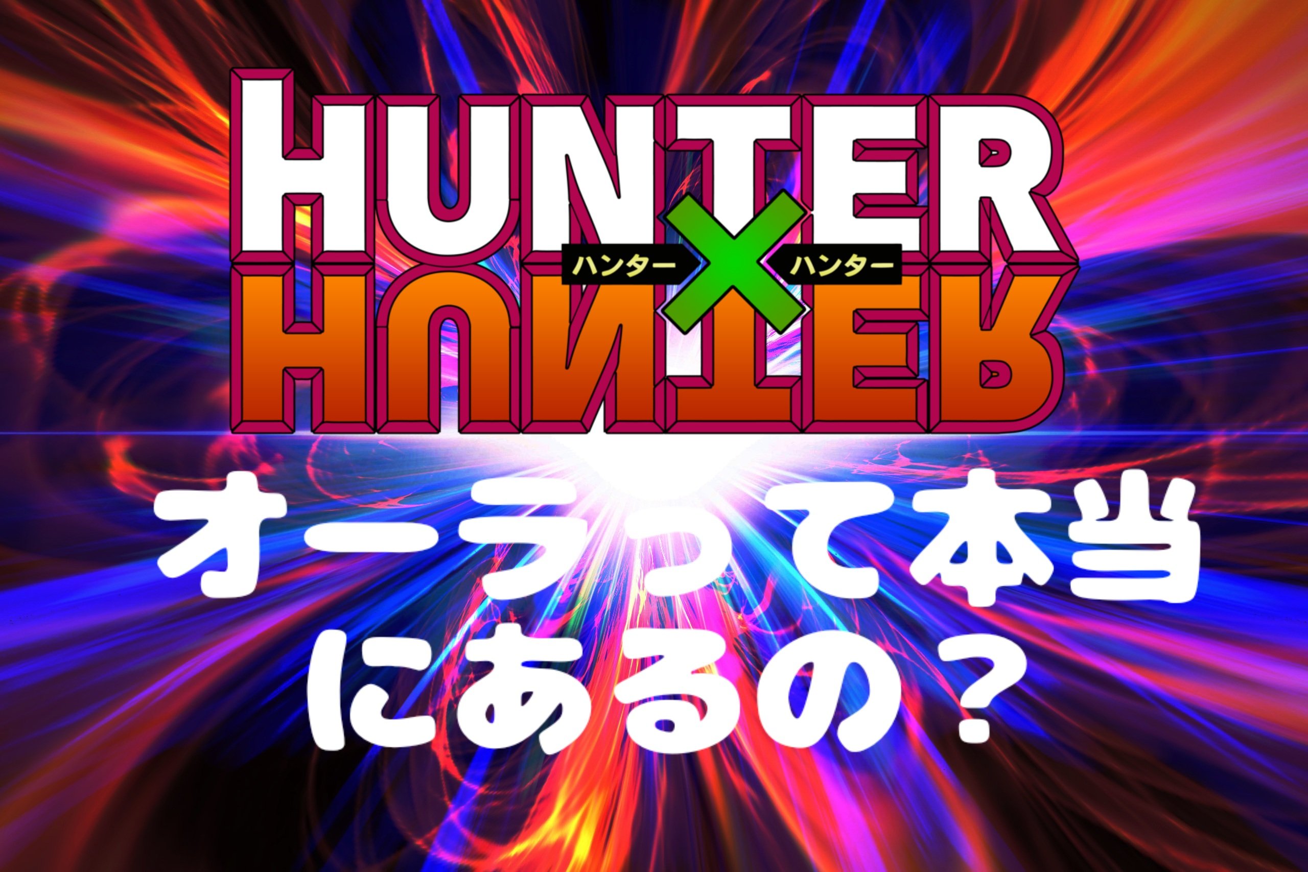 ＨＵＮＴＥＲ×ＨＵＮＴＥＲに出てくるオーラってなに？実際のオーラと合わせて解説します！【初級編】