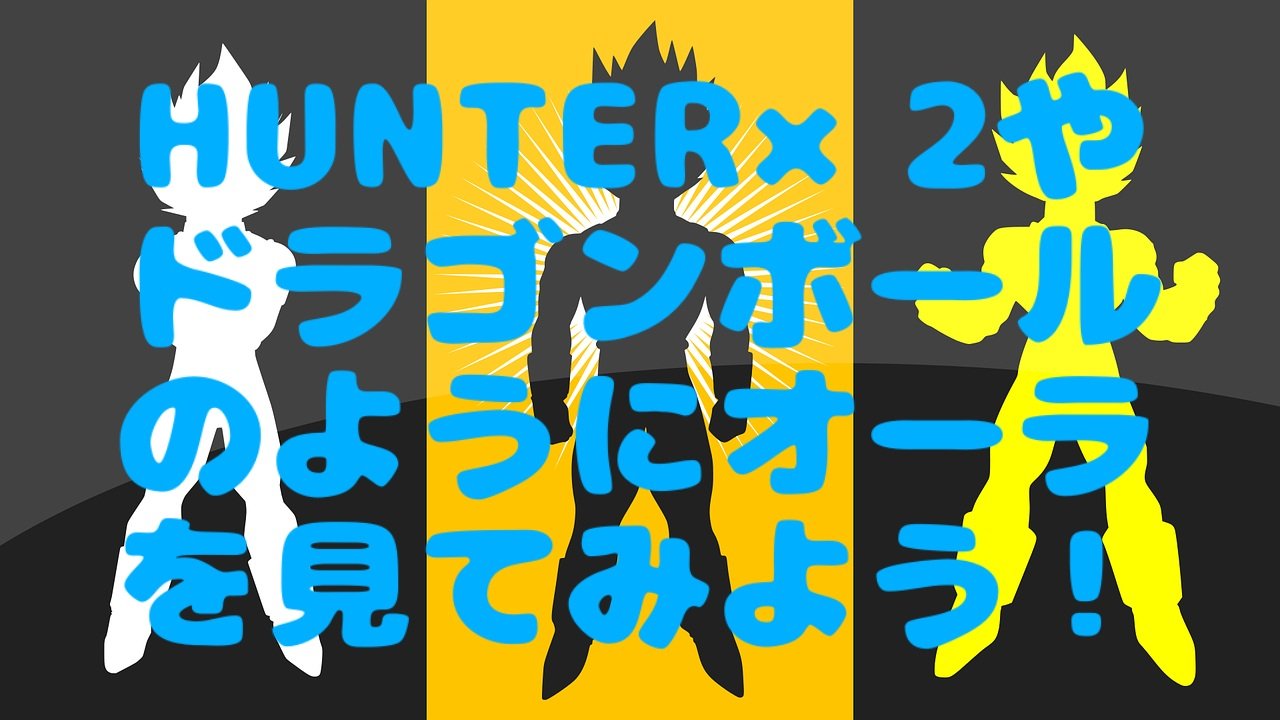 HUNTER×２やドラゴンボールのようにオーラを見たり使ってみよう！【実践編】